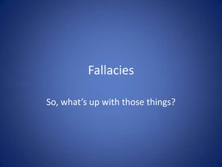 Fallacies So, what’s up with those things? 