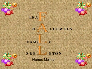 Name: Melina FALL LEA H FAMI SKE LLOWEEN Y ETON