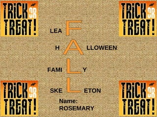 Name: ROSEMARY FALL LEA FAMI SKE Y ETON H LLOWEEN