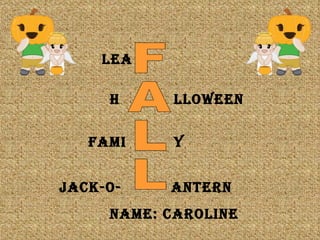 Name: Caroline FALL LEA FAMI JACK-O- Y ANTERN H LLOWEEN