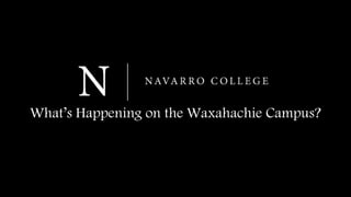 What’s Happening on the Waxahachie Campus?
 