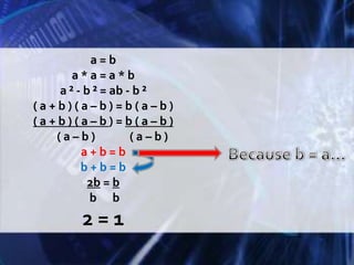 a = ba * a = a * ba ² - b ² = ab - b ²( a + b ) ( a – b ) = b ( a – b )( a + b ) ( a – b ) = b ( a – b )( a – b )             ( a – b )a + b = bb + b = b2b = b b      b2 = 1Because b = a…