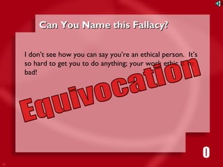 10 
CCaann YYoouu NNaammee tthhiiss FFaallllaaccyy?? 
I don’t see how you can say you’re an ethical person. It’s 
so hard to get you to do anything; your work ethic is so 
bad! 
1111116980534271053421 
 