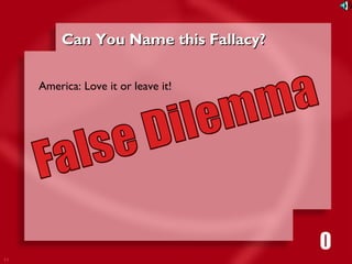 11 
CCaann YYoouu NNaammee tthhiiss FFaallllaaccyy?? 
America: Love it or leave it! 
1111116980534271053421 
 