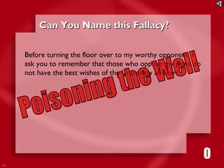 28 
CCaann YYoouu NNaammee tthhiiss FFaallllaaccyy?? 
Before turning the floor over to my worthy opponent, I 
ask you to remember that those who oppose my plans do 
not have the best wishes of the University at heart. 
1111116980534271053421 
 