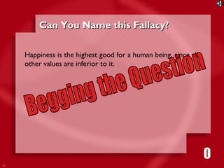 30 
CCaann YYoouu NNaammee tthhiiss FFaallllaaccyy?? 
Happiness is the highest good for a human being, since all 
other values are inferior to it. 
1111116980534271053421 
 