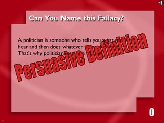 31 
CCaann YYoouu NNaammee tthhiiss FFaallllaaccyy?? 
A politician is someone who tells you what you want to 
hear and then does whatever he or she wants to do. 
That’s why politicians can’t be trusted. 
1111116980534271053421 
 