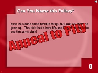 33 
CCaann YYoouu NNaammee tthhiiss FFaallllaaccyy?? 
Sure, he’s done some terrible things, but look at where he 
grew up. This kid’s had a hard life, and I think we ought to 
cut him some slack! 
1111116980534271053421 
 