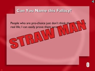 38 
CCaann YYoouu NNaammee tthhiiss FFaallllaaccyy?? 
People who are pro-choice just don’t think that a fetus is a 
real life; I can easily prove them wrong. 
1111116980534271053421 
 