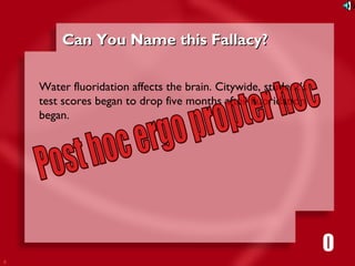 8 
CCaann YYoouu NNaammee tthhiiss FFaallllaaccyy?? 
Water fluoridation affects the brain. Citywide, student’s 
test scores began to drop five months after fluoridation 
began. 
1111116980534271053421 
 