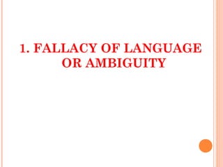 1. FALLACY OF LANGUAGE
      OR AMBIGUITY
 