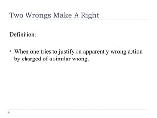 Two Wrongs Make A Right Definition : When one tries to justify an apparently wrong action by charged of a similar wrong. 