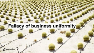 Fallacy of business uniformity
 