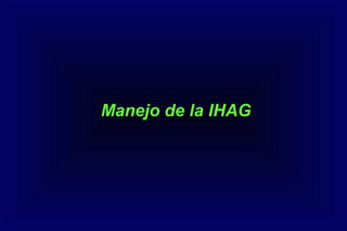 Manejo de la IHAG
 