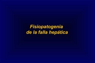 Fisiopatogenia
de la falla hepática
 