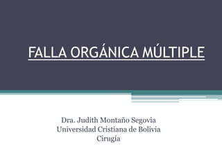 FALLA ORGÁNICA MÚLTIPLE
Dra. Judith Montaño Segovia
Universidad Cristiana de Bolivia
Cirugía
 