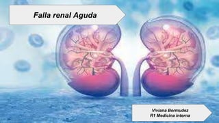 Falla renal Aguda
Viviana Bermudez
R1 Medicina interna
 