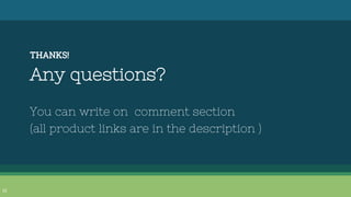 THANKS!
Any questions?
You can write on comment section
(all product links are in the description )
22
 