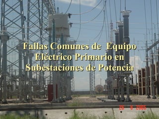 Fallas Comunes de  Equipo Eléctrico Primario en Subestaciones de Potencia 