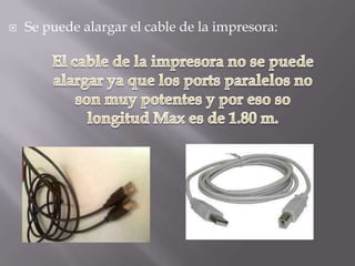    Se puede alargar el cable de la impresora:
 