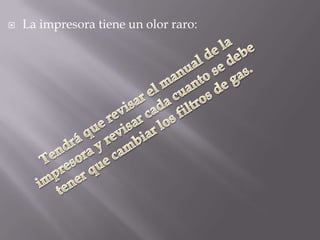    La impresora tiene un olor raro:
 