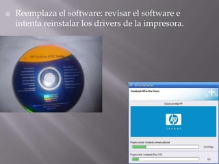    Reemplaza el software: revisar el software e
    intenta reinstalar los drivers de la impresora.
 