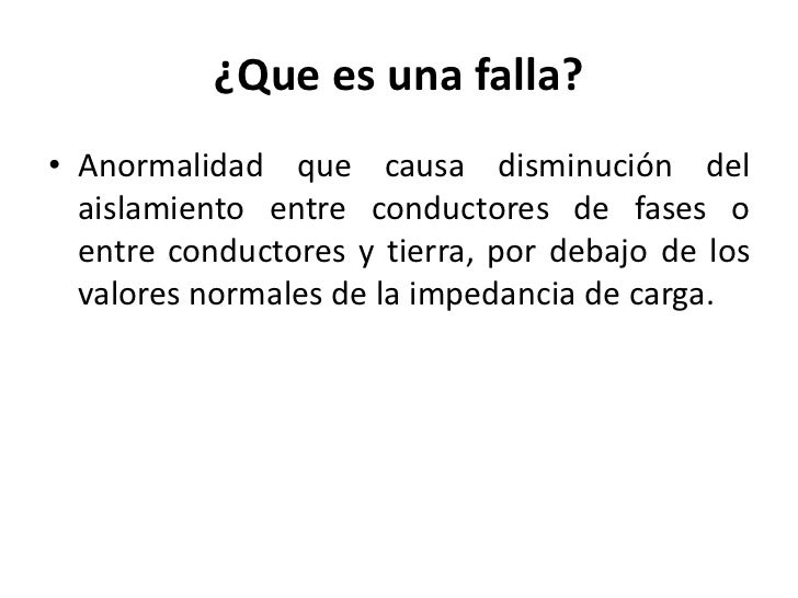 ¿Que es una falla?• Anormalidad que causa disminución del  aislamiento entre conductores de fases o  entre conductores y t...