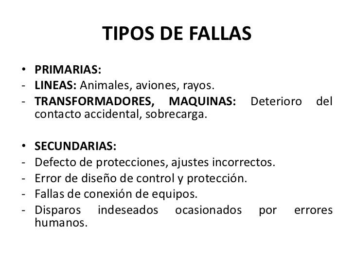 TIPOS DE FALLAS• PRIMARIAS:- LINEAS: Animales, aviones, rayos.- TRANSFORMADORES, MAQUINAS:                Deterioro   del ...