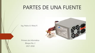 PARTES DE UNA FUENTE
Ing. Pedro D. Pérez P.
Primero de informática
Bloque No. 2
2017-2018
 