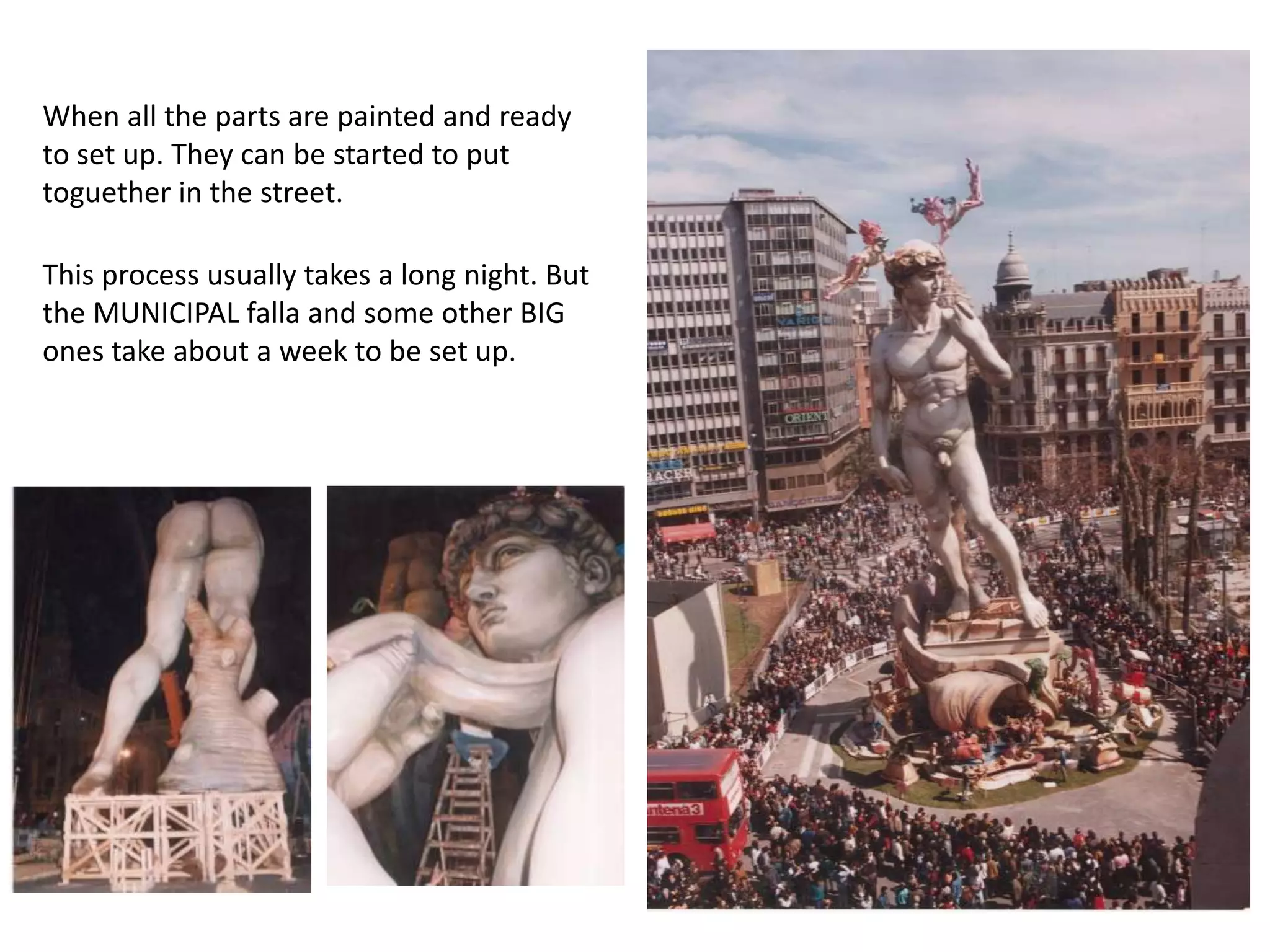 Whenalltheparts are painted and readyto set up. They can bestartedtoputtoguether in thestreet.Thisprocessusuallytakes a longnight. Butthe MUNICIPAL falla and someother BIG onestakeabout a weektobe set up.