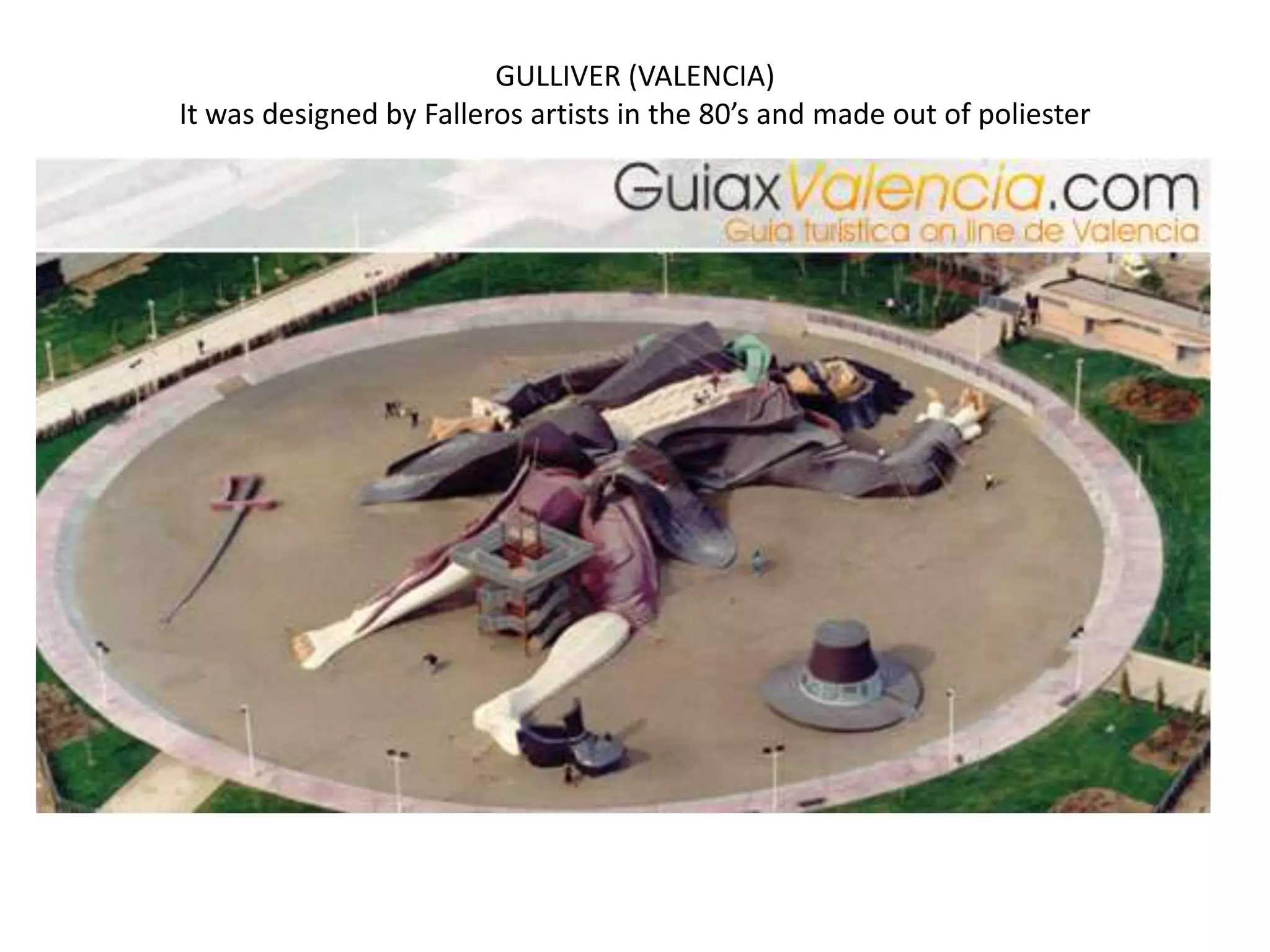 GULLIVER (VALENCIA)Itwasdesignedby Falleros artists in the 80’s and madeout of poliester