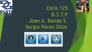 Cbtis 125
B.S.T.P
Joan A. Banda S.
Sergio Pérez Siller
 