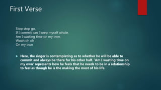 First Verse
Stop stop go,
If I commit can I keep myself whole,
Am I wasting time on my own,
Woah oh oh
On my own
 Here, t...