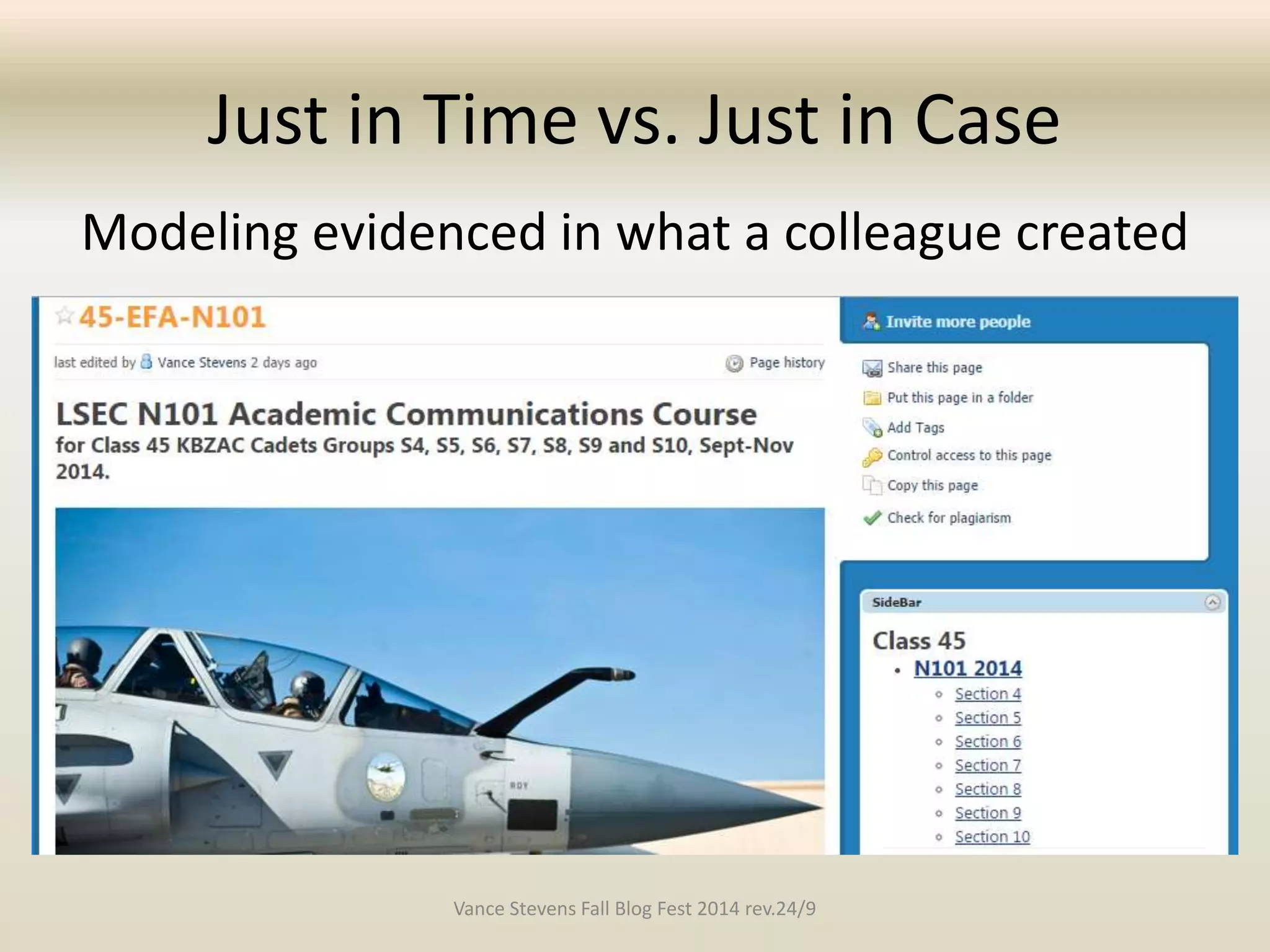 Just in Time vs. Just in Case 
Modeling evidenced in what a colleague created 
Vance Stevens Fall Blog Fest 2014 rev.24/9 
 
