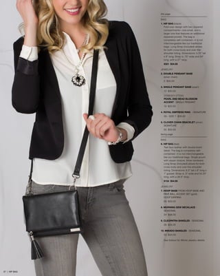 this page
BAG
1. HIP BAG (black)
Fold-over design with two zippered
compartments—one small, and a
larger one that features an additional
zippered pocket. The bag is
completely self-contained—it is not
interchangeable like our traditional
bags. Long Strap (included) allows
for both cross-body and over-the-
shoulder toting. Dimensions: 5.75” tall
x 8” long; Strap is .75” wide and 54”
long, with a 27” drop.
9321 $34.95
JEWELRY
2. DOUBLE PENDANT BASE
	 (silver chain)
2 $30.00
3. SINGLE PENDANT BASE (pearl)
13 $30.00
SHOWN WITH OPTIONAL
PEARL AND BEAD BLOSSOM
ACCENT - SINGLE PENDANT
19 $25.00
4. ROYAL EMPRESS RING - SIGNATURE
49 - SIZE 7 $26.00
5. CLOVER CHAIN BRACELET (silver) - 	
	SIGNATURE
55 $32.00
facing page
BAG
6. HIP BAG (teal)
Teal faux leather with double braid
detail. The bag is completely self-
contained—it is not interchangeable
like our traditional bags. Single pouch
with zipper closure. Silver hardware.
Long Strap (included) allows for both
cross-body and over-the-shoulder
toting. Dimensions: 8.5” tall x 8” long x
1” gusset; Strap is .5” wide and 54.25”
long, with a 26.5” drop.
9124 $34.95
JEWELRY
7. HOOP BASE FROM HOOP BASE AND 	
	PAVÉ BALL ACCENT SET (gold) -
	 HOOP EARRING
58 $30.00
8. MORNING DEW NECKLACE - 		
	 SEASONAL
34 $98.00
9. CLEOPATRA BANGLES - SEASONAL
28 $34.00
10. MIKADO BANGLES - SEASONAL
30 $34.00
See foldout for Miche Jewelry details
37 | HIP BAG
 