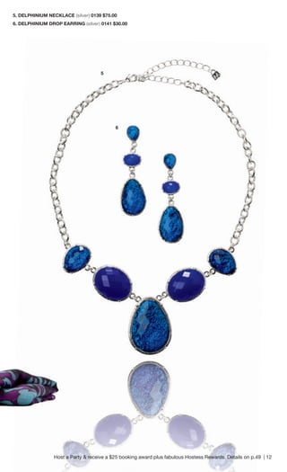 Host a Party & receive a $25 booking award plus fabulous Hostess Rewards. Details on p.49 | 12 
5. DELPHINIUM NECKLACE (silver) 0139 $75.00 
6. DELPHINIUM DROP EARRING (silver) 0141 $30.00 
5 
6 
 