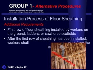 GROUP 1 -  Alternative Procedures floor joists, floor sheathing, and roof sheathing; erecting  exterior walls; setting and...