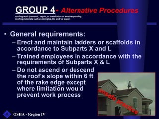 GROUP 4 -  Alternative Procedures <ul><li>General requirements:  </li></ul><ul><ul><li>Erect and maintain ladders or scaff...