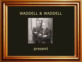 WADDELL & WADDELL




     present
 