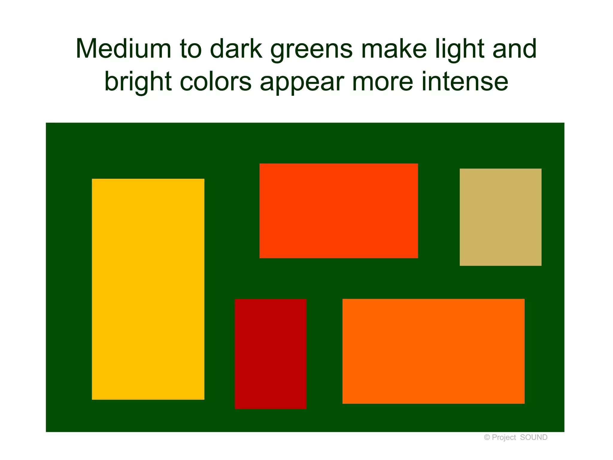 Medium to dark greens make light and
bright colors appear more intense
© Project SOUND
 