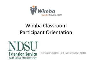 Wimba Classroom
Participant Orientation
Extension/REC Fall Conference 2010
 