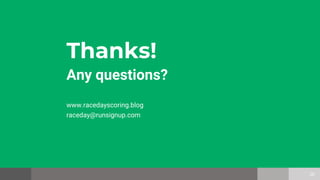 Thanks!
Any questions?
www.racedayscoring.blog
raceday@runsignup.com
20
 