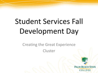 Student Services Fall Development Day Creating the Great Experience Cluster 