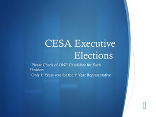 CESA Executive
              Elections
•Please Check of ONE Candidate for Each
Position
•Only 1st Years vote for the 1st Year Representative




                                                       
 