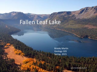 Fallen Leaf Lake
Brooks Martin
Geology 103
Spring, 2015
www.Stanfordsierra.com
 