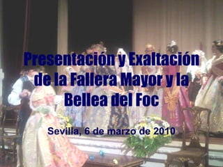 Presentación y Exaltación de la Fallera Mayor y la Bellea del Foc Sevilla, 6 de marzo de 2010 