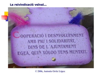 La reivindicació veïnal...  ©  2006, Antonio Ortiz López O el ataque directo a algún político local por el descontento sobre su gestión. 