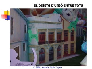 ©  2006, Antonio Ortiz López EL DESITG D’UNIÓ ENTRE TOTS 