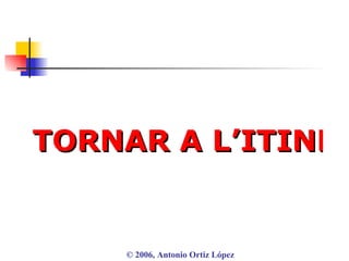 ©  2006, Antonio Ortiz López TORNAR A L’ITINERARI 