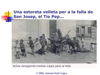 Una estoreta velleta per a la falla de San Josep, el Tio Pep... ©  2006, Antonio Ortiz López 